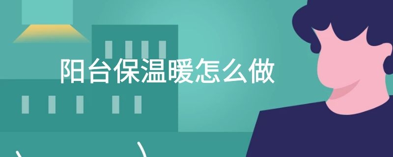 阳台保温暖怎么做