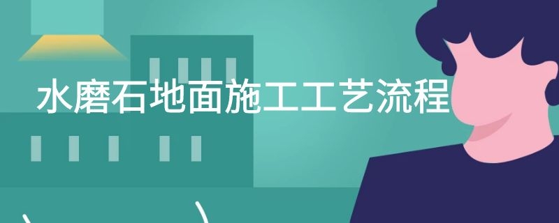 水磨石地面施工工艺流程