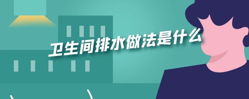 卫生间排水做法是什么