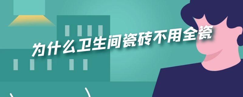 为什么卫生间瓷砖不用全瓷