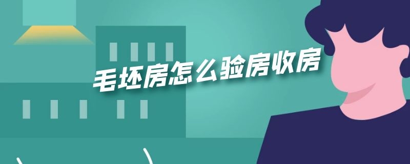 毛坯房怎么验房收房