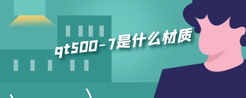 qt500-7是什么材质