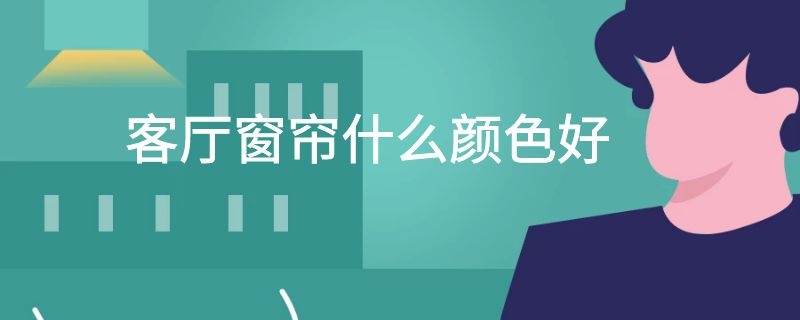 客厅窗帘什么颜色好