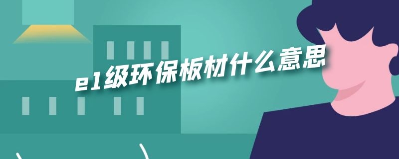 e1级环保板材什么意思