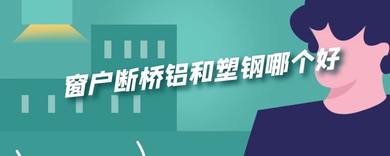 窗户断桥铝和塑钢哪个好