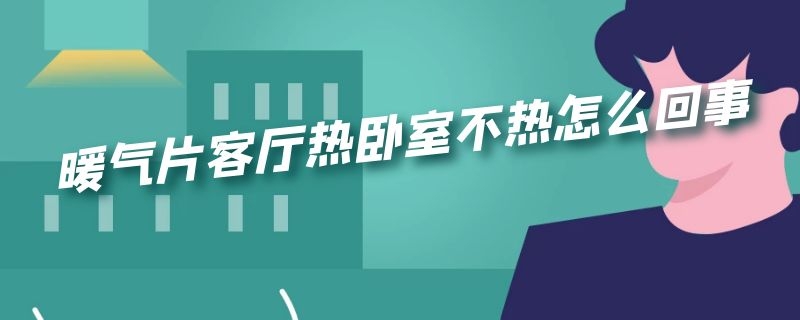 暖气片客厅热卧室不热怎么回事