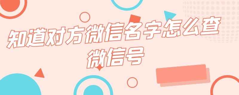 知道对方微信名字怎么查微信号