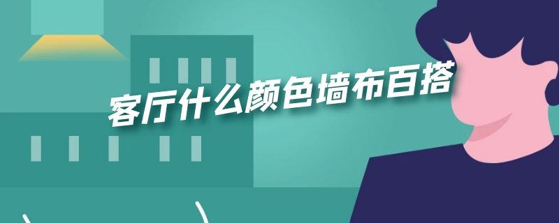 客厅什么颜色墙布百搭