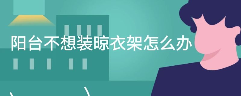 阳台不想装晾衣架怎么办