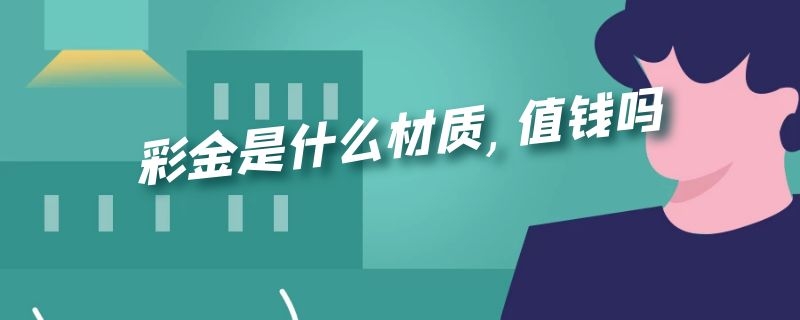 彩金是什么材质,值钱吗