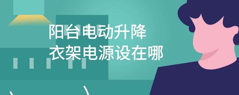 阳台电动升降衣架电源设在哪