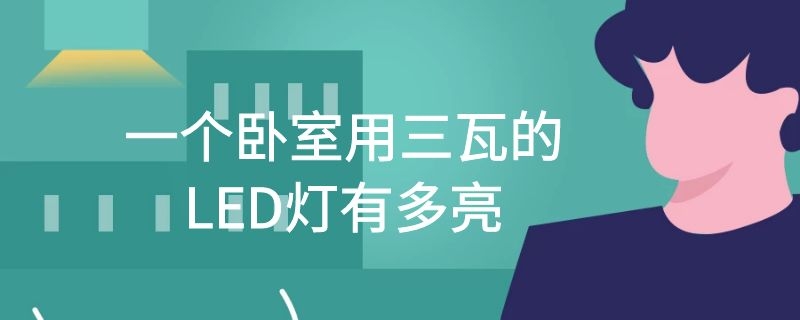 一个卧室用三瓦的LED灯有多亮