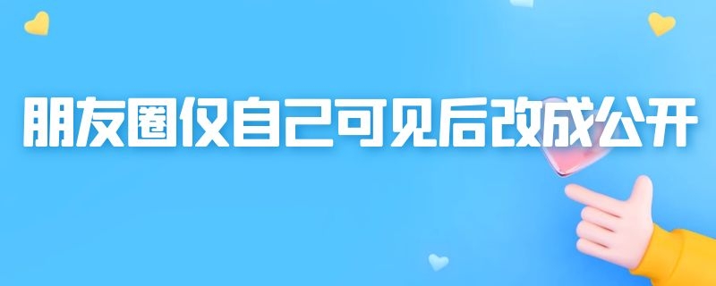 朋友圈仅自己可见后改成公开